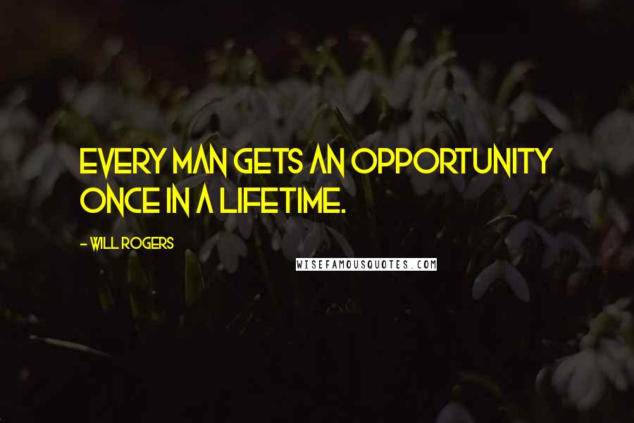 Will Rogers Quotes: Every man gets an opportunity once in a lifetime.