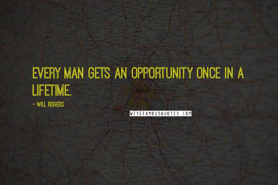 Will Rogers Quotes: Every man gets an opportunity once in a lifetime.