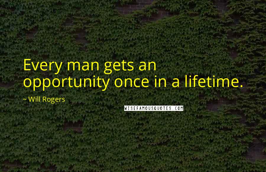 Will Rogers Quotes: Every man gets an opportunity once in a lifetime.