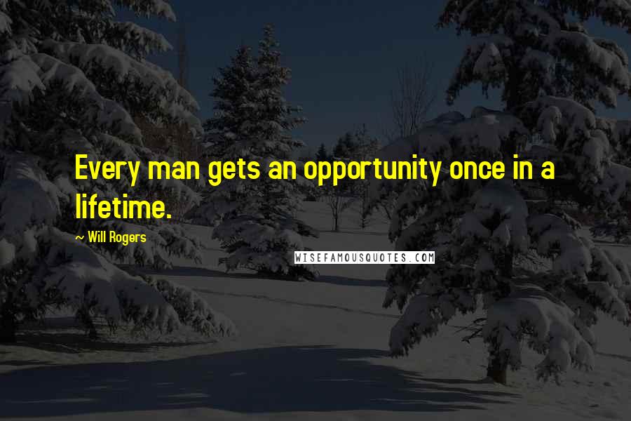 Will Rogers Quotes: Every man gets an opportunity once in a lifetime.