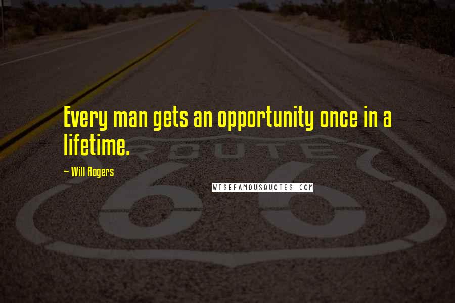 Will Rogers Quotes: Every man gets an opportunity once in a lifetime.