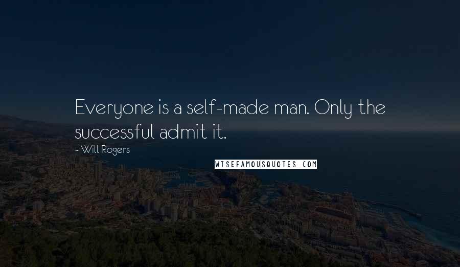 Will Rogers Quotes: Everyone is a self-made man. Only the successful admit it.