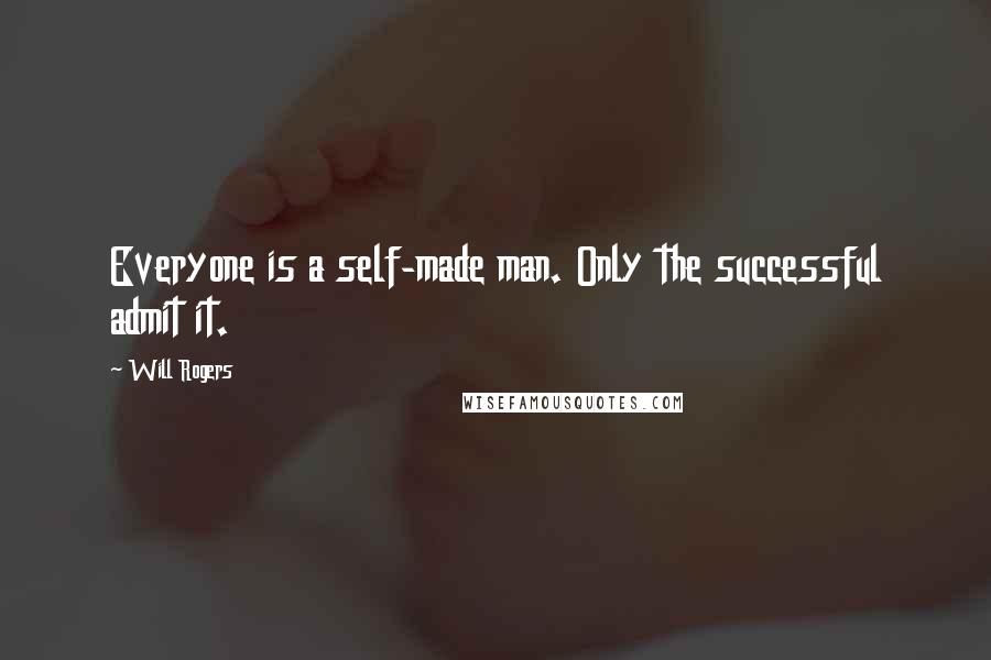 Will Rogers Quotes: Everyone is a self-made man. Only the successful admit it.