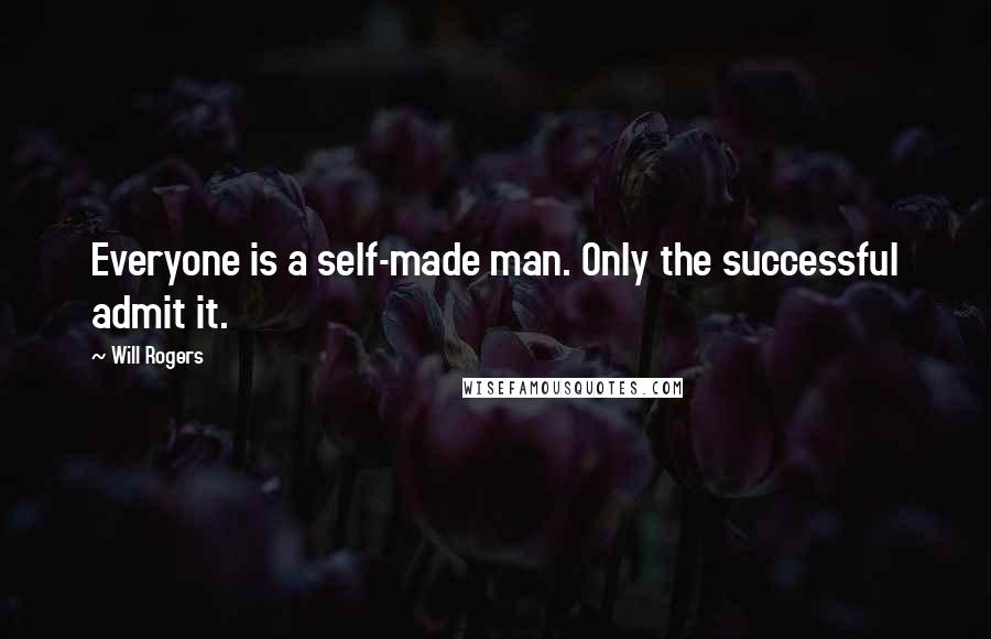 Will Rogers Quotes: Everyone is a self-made man. Only the successful admit it.