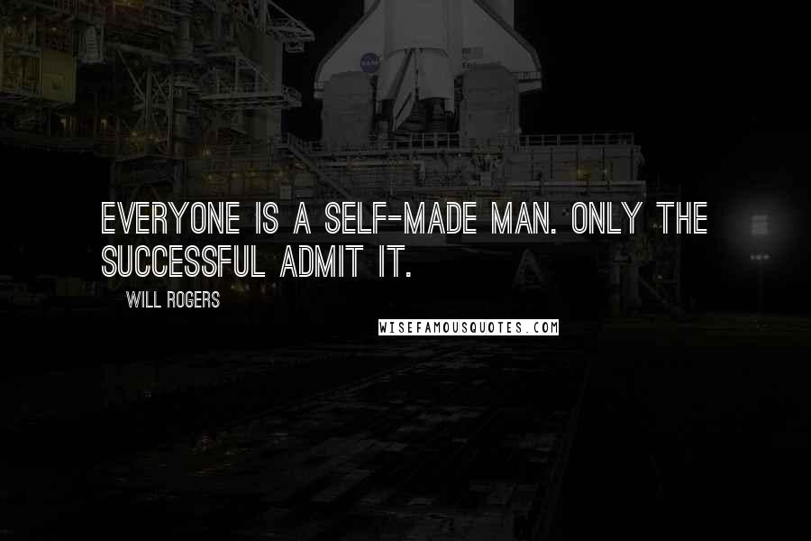 Will Rogers Quotes: Everyone is a self-made man. Only the successful admit it.