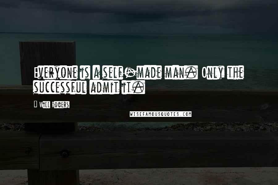 Will Rogers Quotes: Everyone is a self-made man. Only the successful admit it.