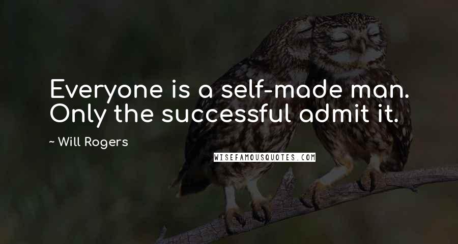 Will Rogers Quotes: Everyone is a self-made man. Only the successful admit it.