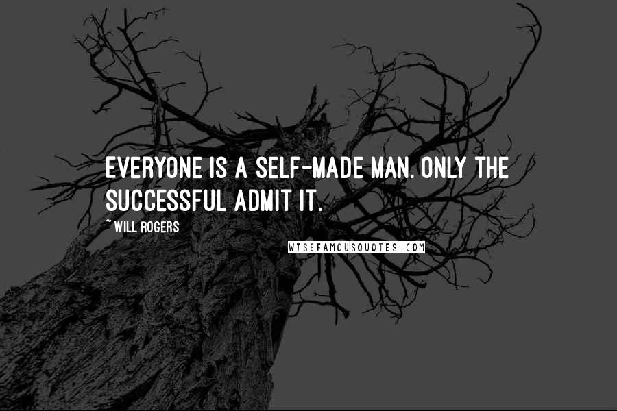 Will Rogers Quotes: Everyone is a self-made man. Only the successful admit it.