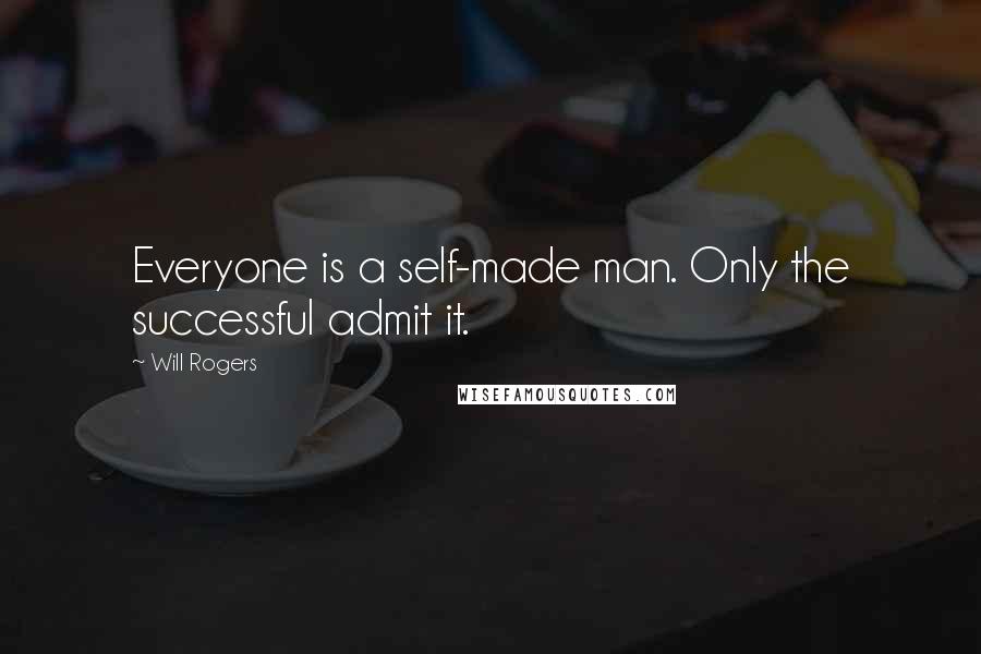 Will Rogers Quotes: Everyone is a self-made man. Only the successful admit it.