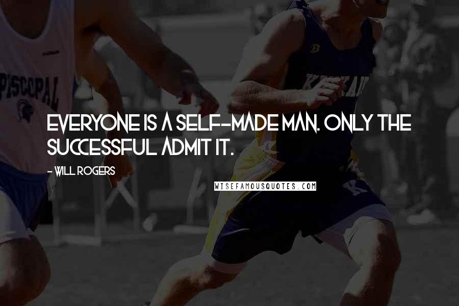 Will Rogers Quotes: Everyone is a self-made man. Only the successful admit it.