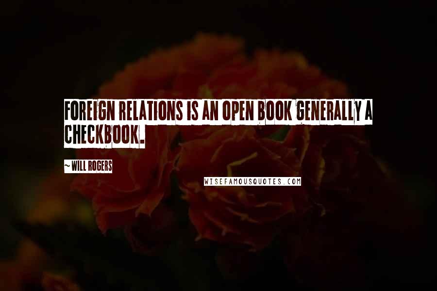 Will Rogers Quotes: Foreign relations is an open book generally a checkbook.
