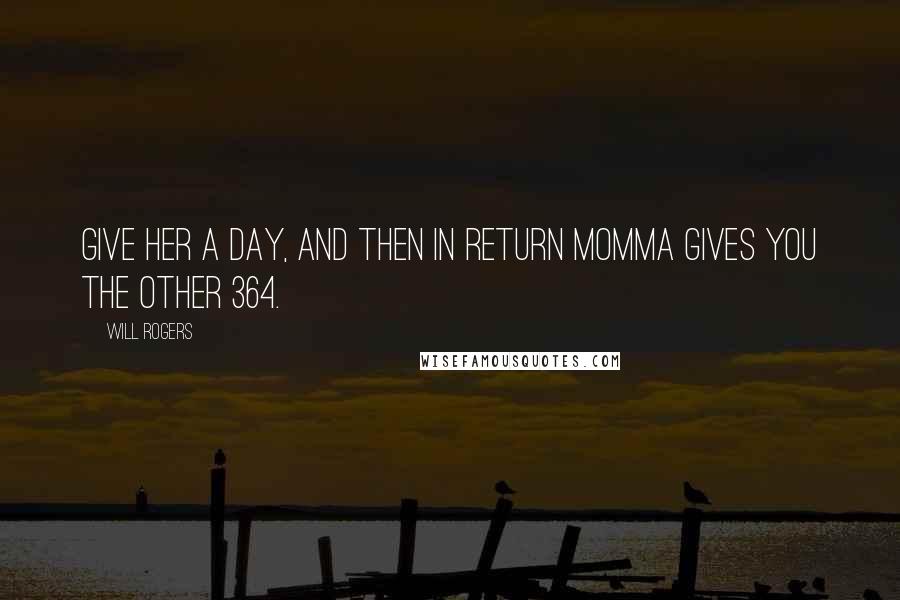 Will Rogers Quotes: Give her a day, and then in return Momma gives you the other 364.