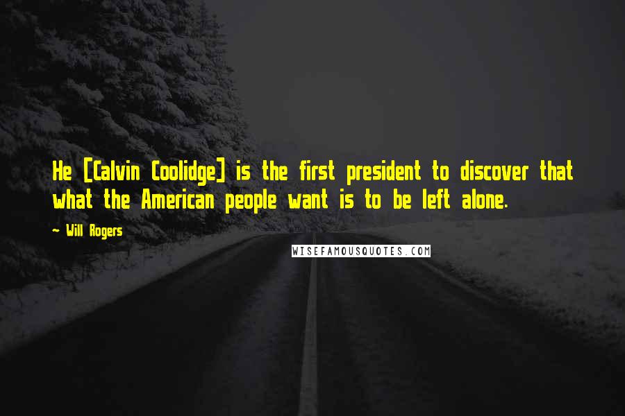 Will Rogers Quotes: He [Calvin Coolidge] is the first president to discover that what the American people want is to be left alone.