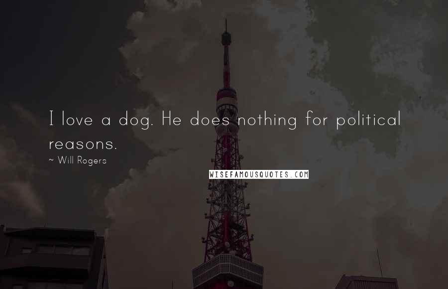 Will Rogers Quotes: I love a dog. He does nothing for political reasons.