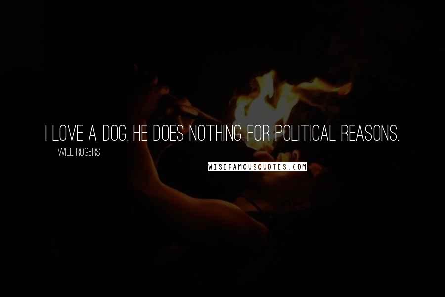 Will Rogers Quotes: I love a dog. He does nothing for political reasons.