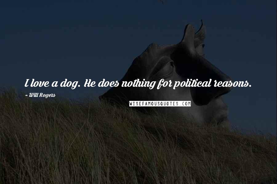 Will Rogers Quotes: I love a dog. He does nothing for political reasons.
