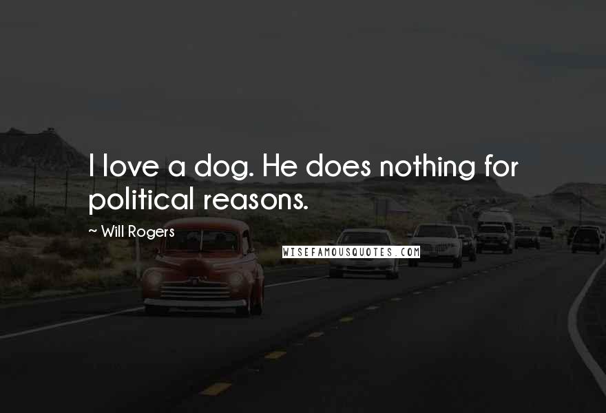 Will Rogers Quotes: I love a dog. He does nothing for political reasons.