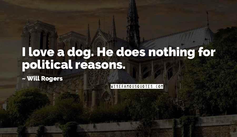 Will Rogers Quotes: I love a dog. He does nothing for political reasons.