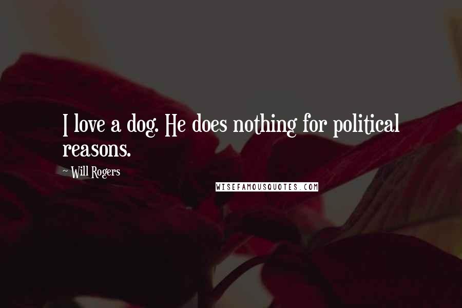 Will Rogers Quotes: I love a dog. He does nothing for political reasons.