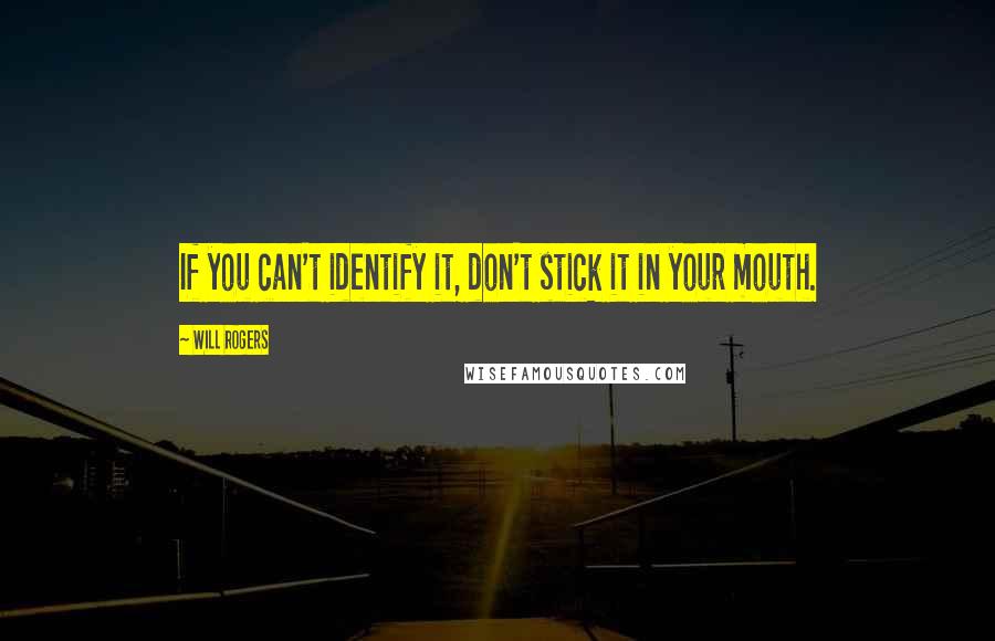 Will Rogers Quotes: If you can't identify it, don't stick it in your mouth.