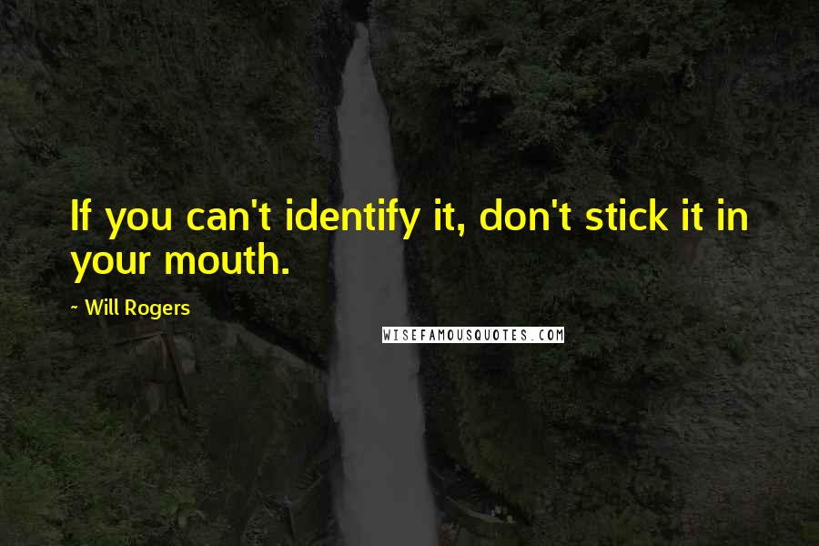 Will Rogers Quotes: If you can't identify it, don't stick it in your mouth.