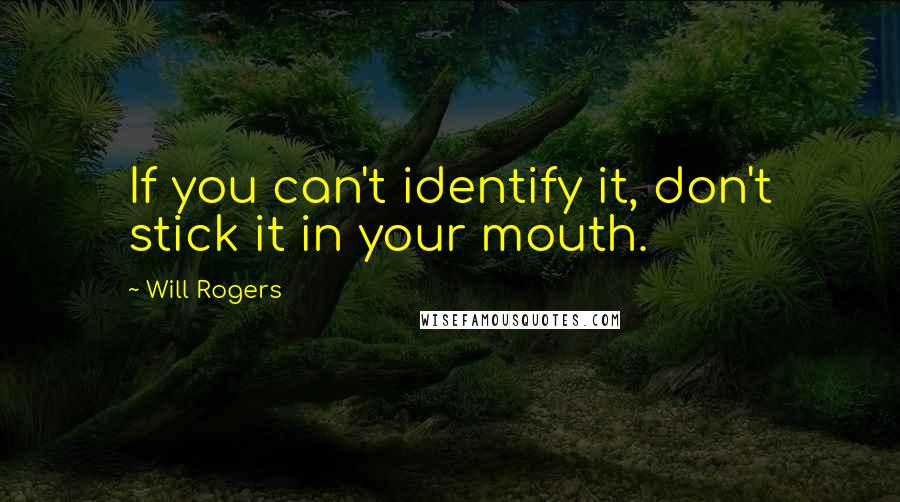 Will Rogers Quotes: If you can't identify it, don't stick it in your mouth.