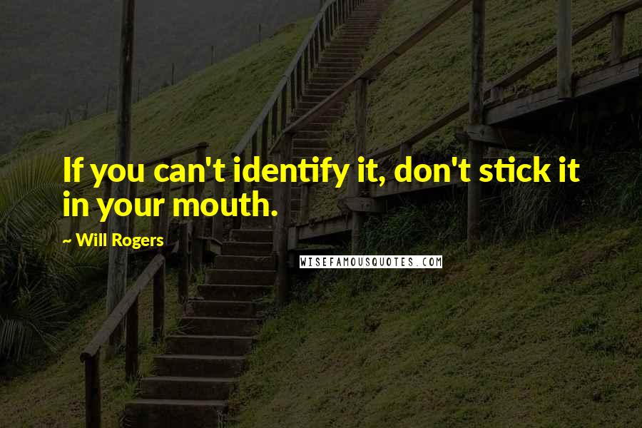 Will Rogers Quotes: If you can't identify it, don't stick it in your mouth.