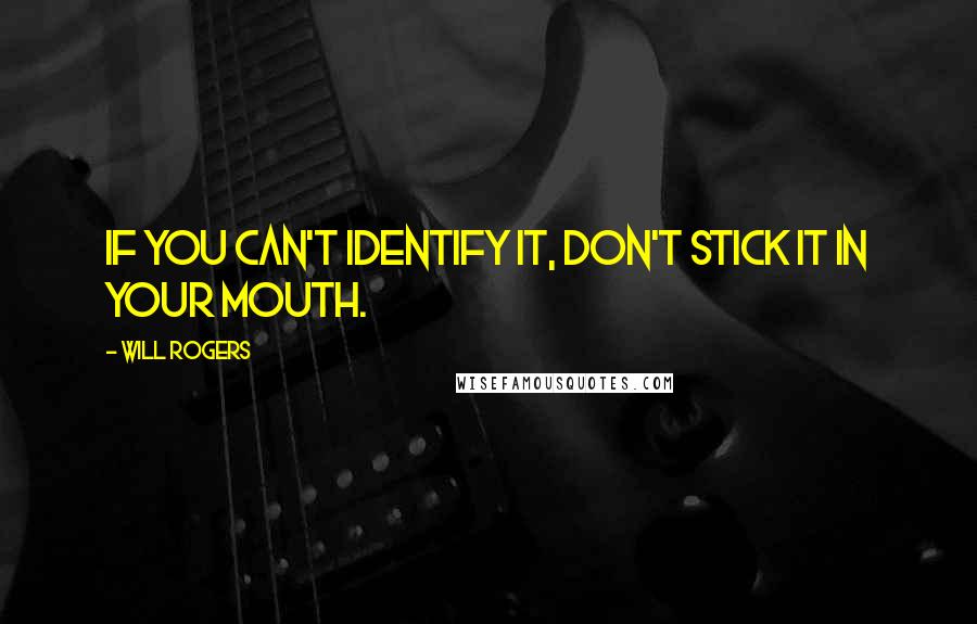 Will Rogers Quotes: If you can't identify it, don't stick it in your mouth.