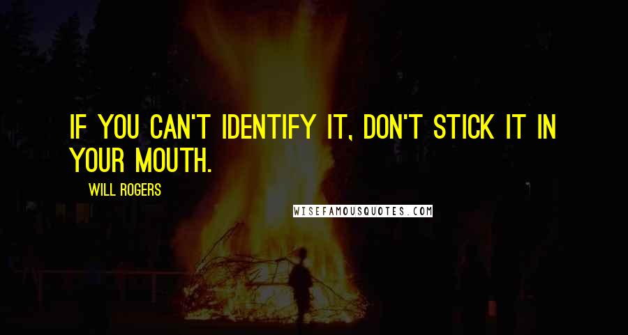 Will Rogers Quotes: If you can't identify it, don't stick it in your mouth.
