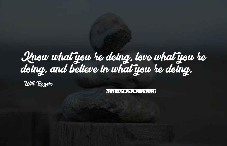 Will Rogers Quotes: Know what you're doing, love what you're doing, and believe in what you're doing.