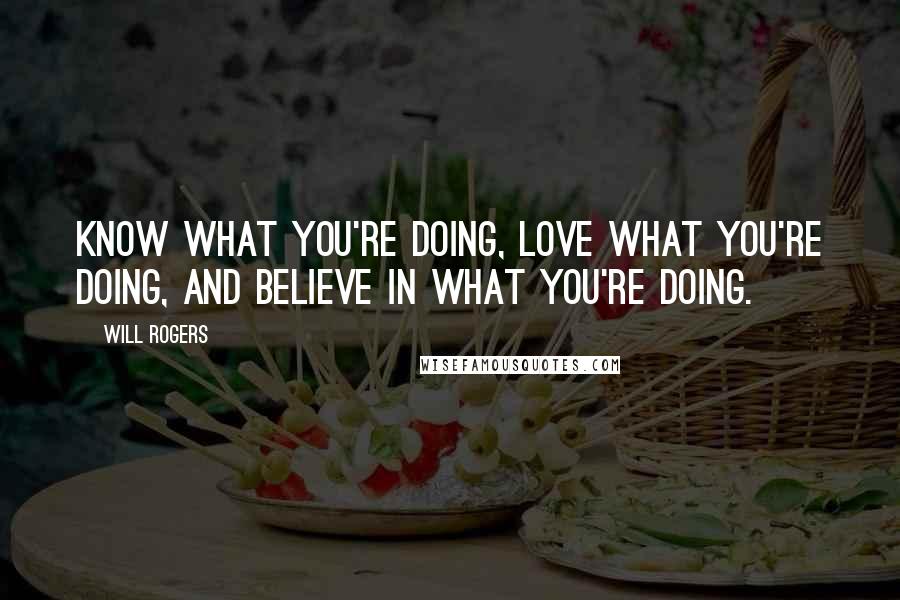 Will Rogers Quotes: Know what you're doing, love what you're doing, and believe in what you're doing.