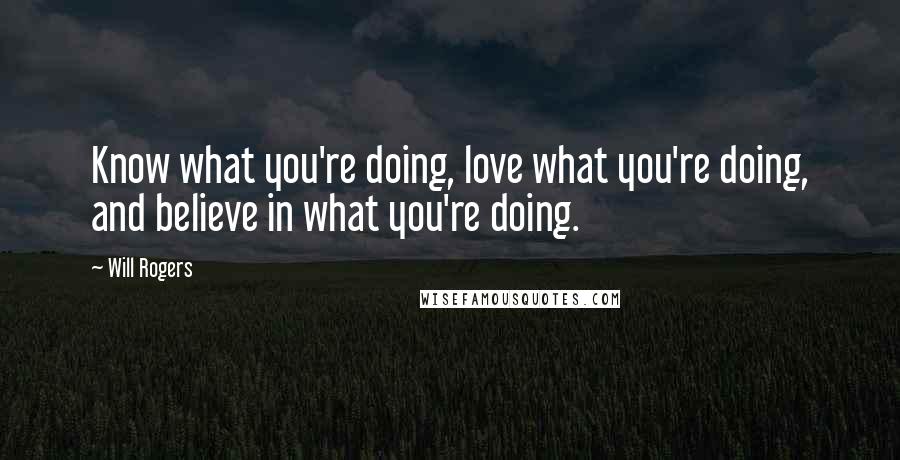 Will Rogers Quotes: Know what you're doing, love what you're doing, and believe in what you're doing.