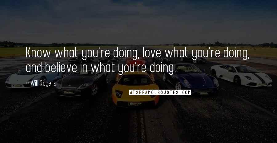 Will Rogers Quotes: Know what you're doing, love what you're doing, and believe in what you're doing.