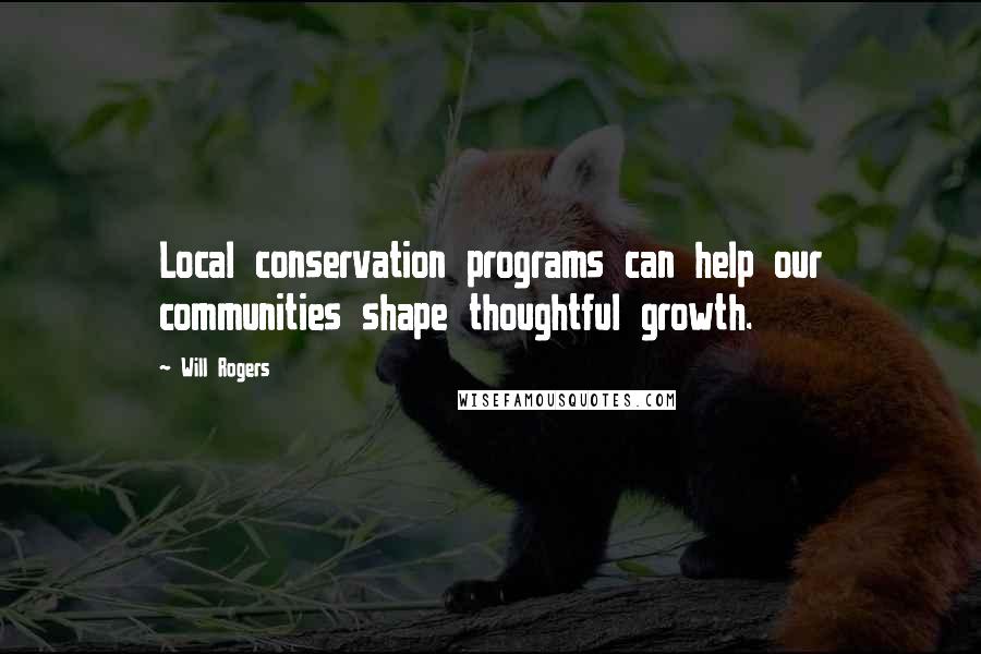 Will Rogers Quotes: Local conservation programs can help our communities shape thoughtful growth.