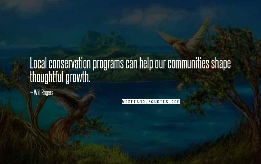 Will Rogers Quotes: Local conservation programs can help our communities shape thoughtful growth.