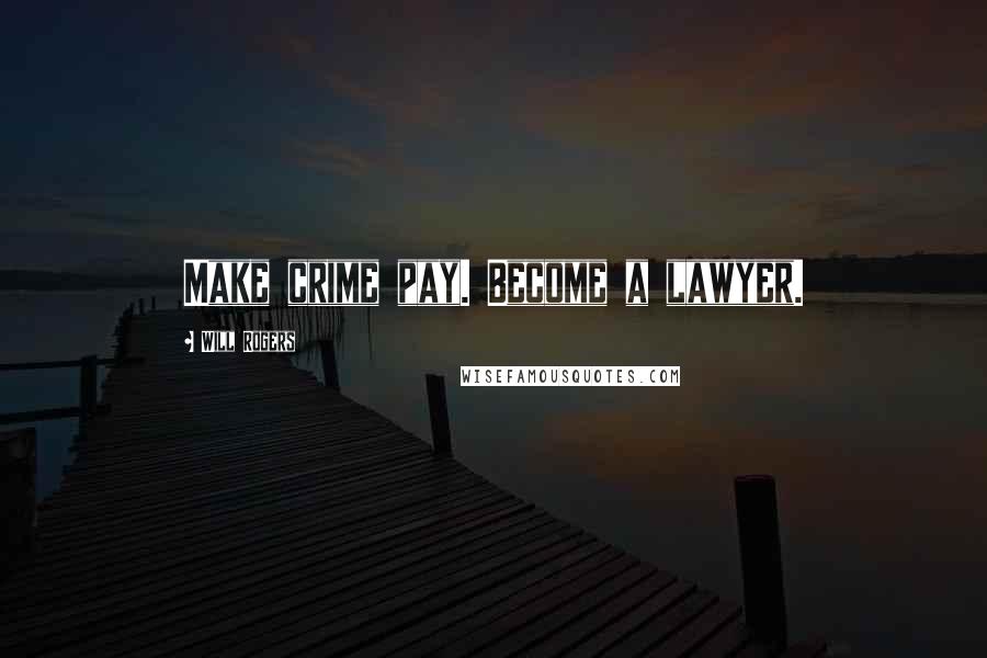 Will Rogers Quotes: Make crime pay. Become a lawyer.