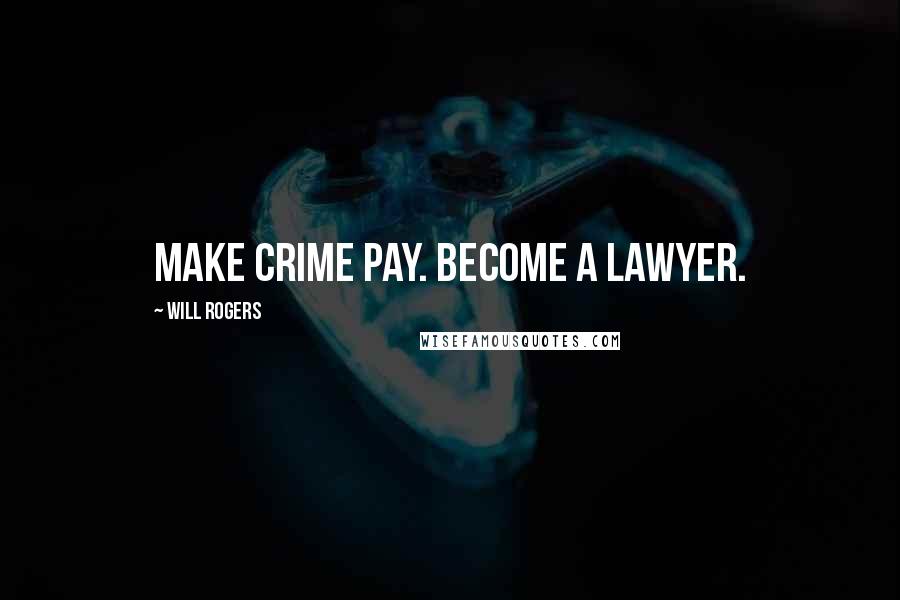 Will Rogers Quotes: Make crime pay. Become a lawyer.