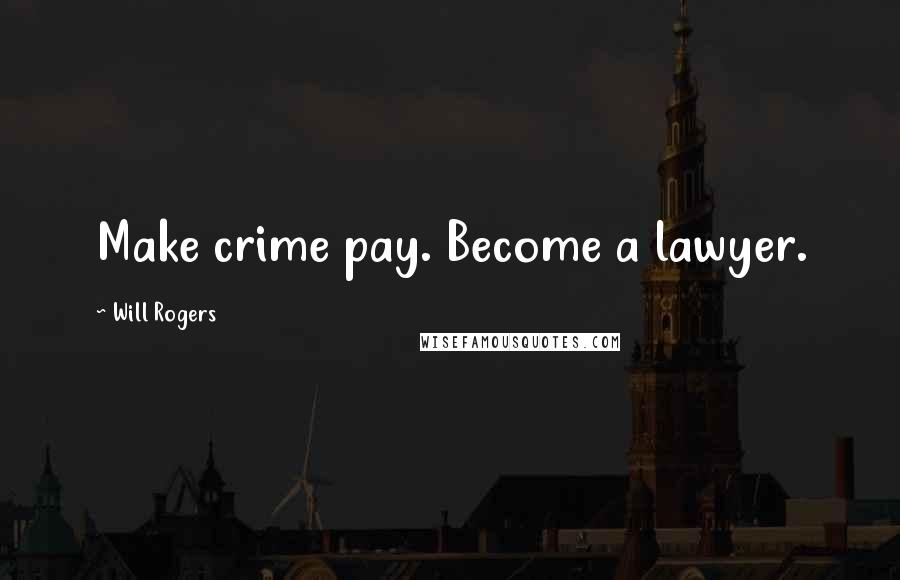 Will Rogers Quotes: Make crime pay. Become a lawyer.