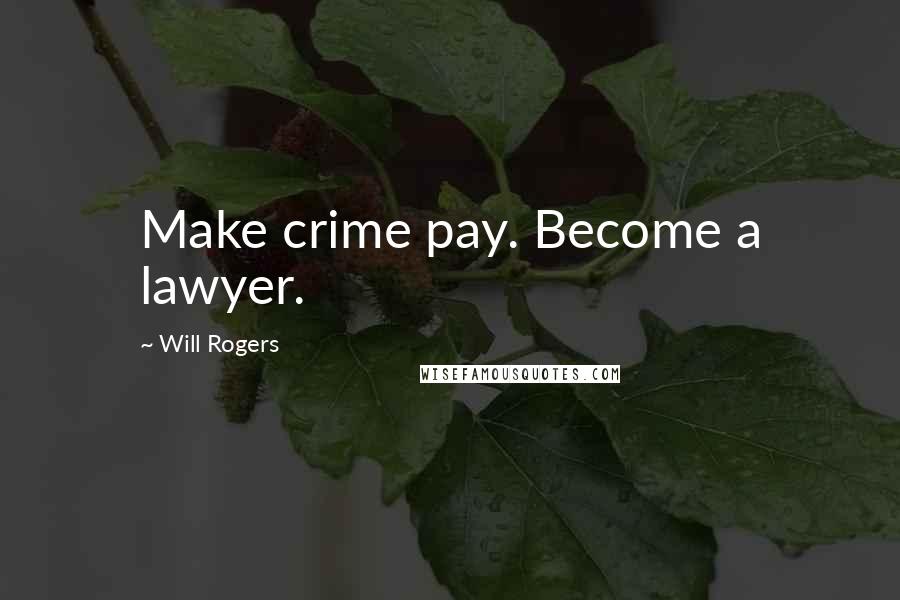 Will Rogers Quotes: Make crime pay. Become a lawyer.