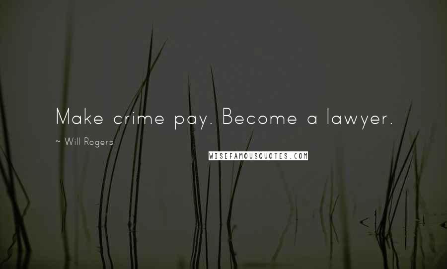 Will Rogers Quotes: Make crime pay. Become a lawyer.