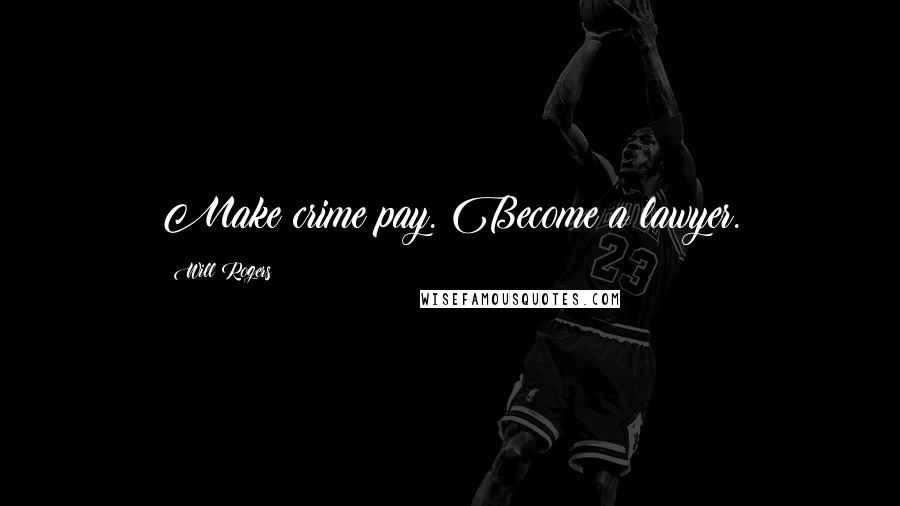 Will Rogers Quotes: Make crime pay. Become a lawyer.