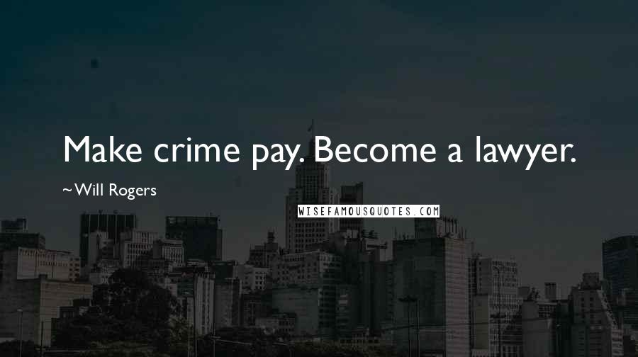 Will Rogers Quotes: Make crime pay. Become a lawyer.