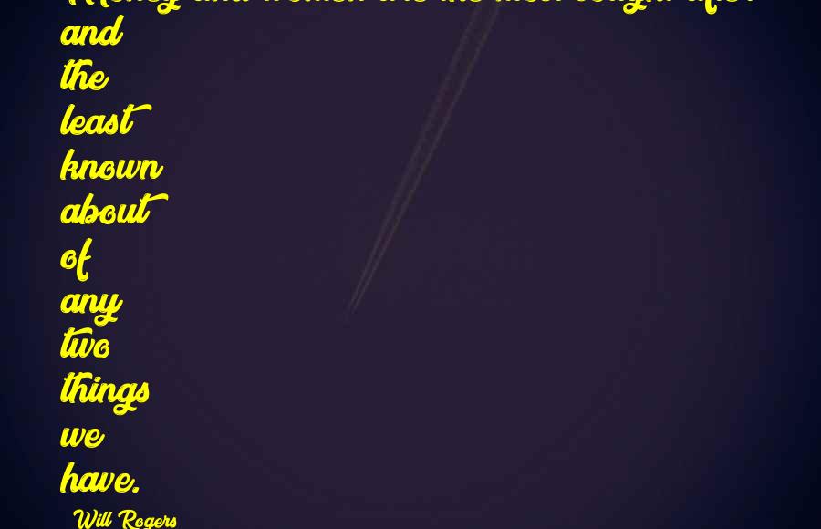 Will Rogers Quotes: Money and women are the most sought after and the least known about of any two things we have.