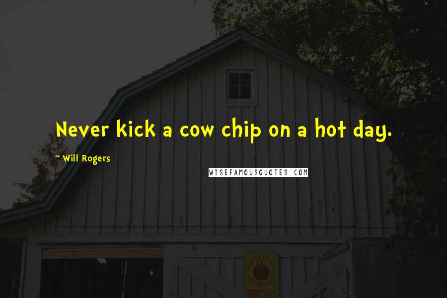 Will Rogers Quotes: Never kick a cow chip on a hot day.