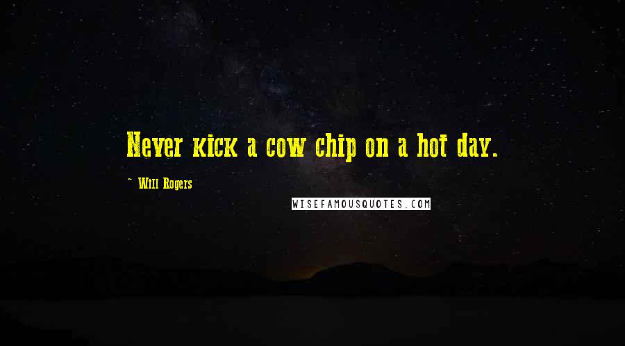 Will Rogers Quotes: Never kick a cow chip on a hot day.