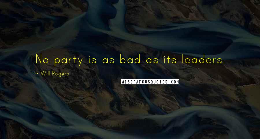 Will Rogers Quotes: No party is as bad as its leaders.