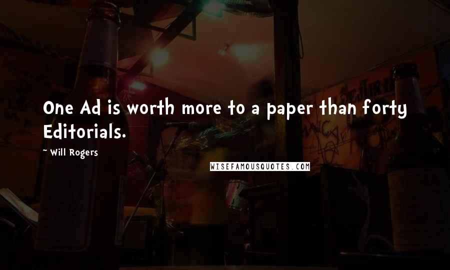 Will Rogers Quotes: One Ad is worth more to a paper than forty Editorials.