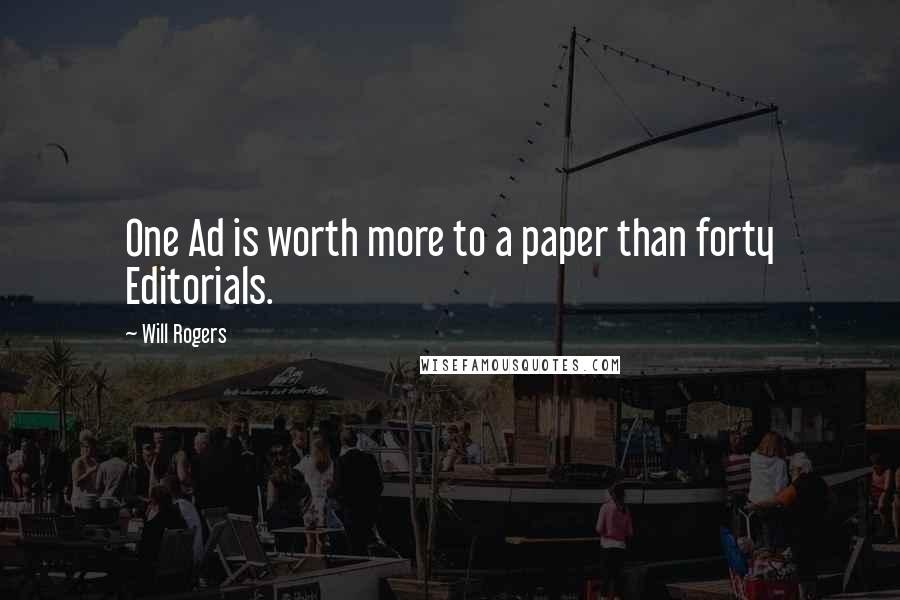 Will Rogers Quotes: One Ad is worth more to a paper than forty Editorials.