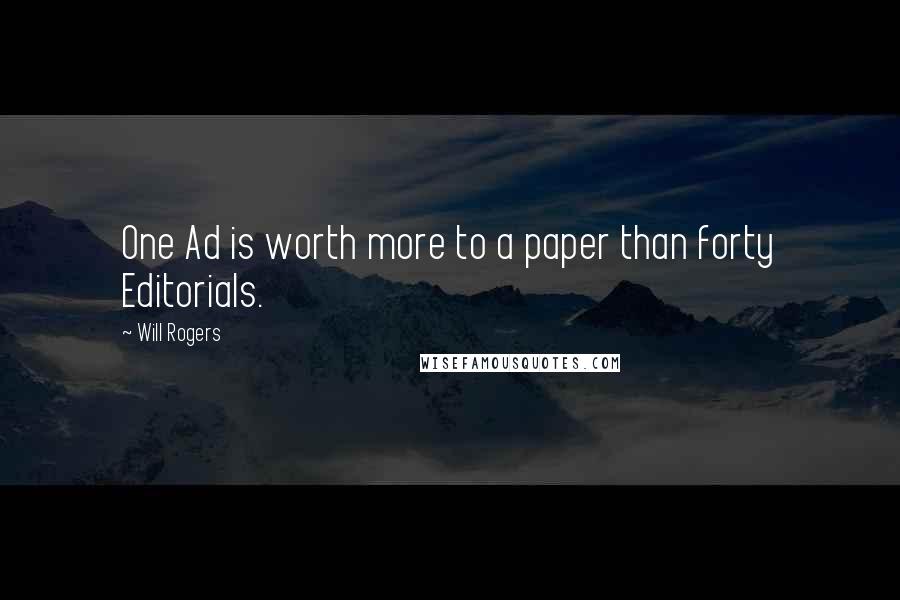 Will Rogers Quotes: One Ad is worth more to a paper than forty Editorials.