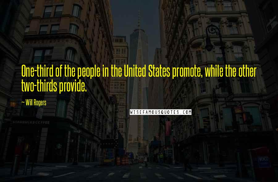 Will Rogers Quotes: One-third of the people in the United States promote, while the other two-thirds provide.